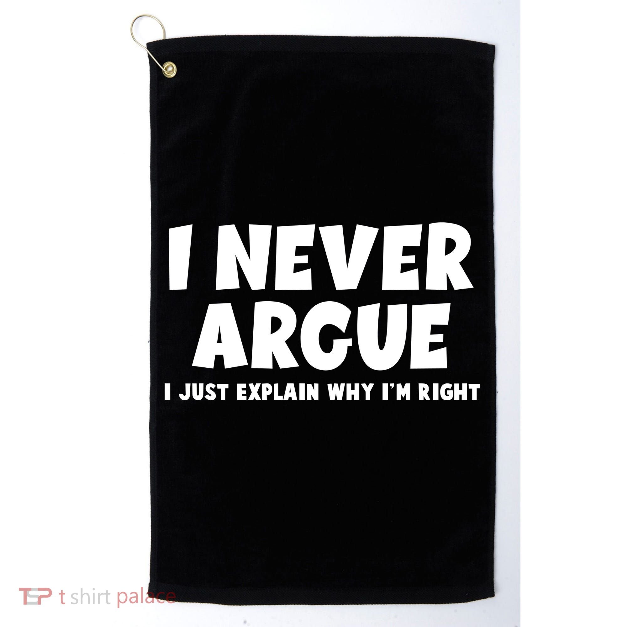 Funny I Never Argue I Just Explain Why Im Right Golf Towel