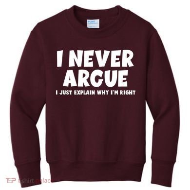 Funny I Never Argue I Just Explain Why Im Right Kids Sweatshirt