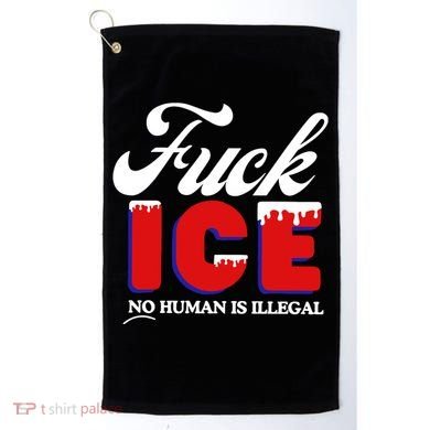 Fuck Ice No Human Is Illegal Golf Towel