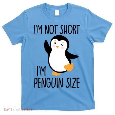 Funny IM Not Short IM Penguin Size Cute Penguin Gift T-Shirt