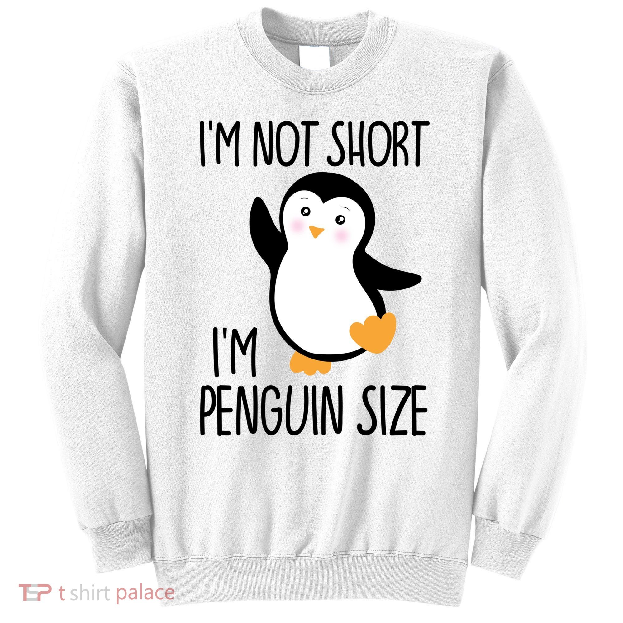 Funny IM Not Short IM Penguin Size Cute Penguin Gift Sweatshirt