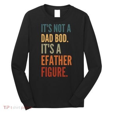 Funny Its Not A Dad Bod Its A Father Figure Long Sleeve Shirt