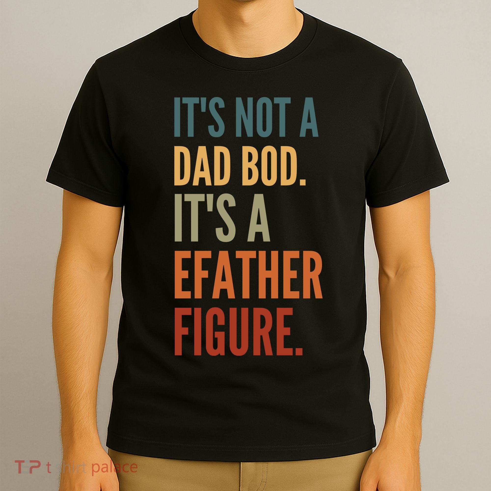 Funny Its Not A Dad Bod Its A Father Figure T-Shirt