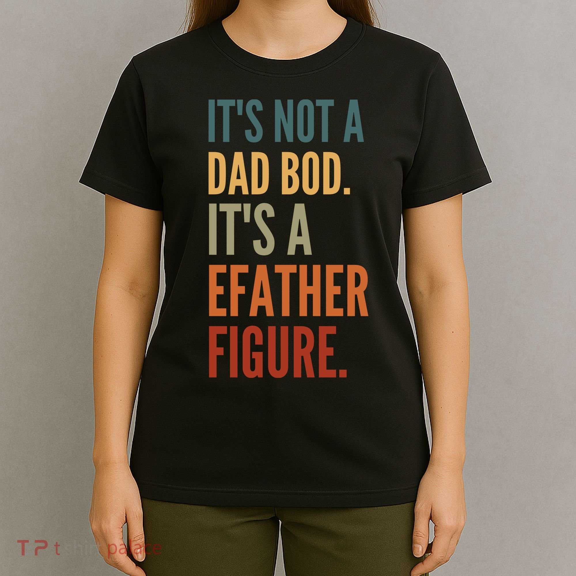 Funny Its Not A Dad Bod Its A Father Figure T-Shirt