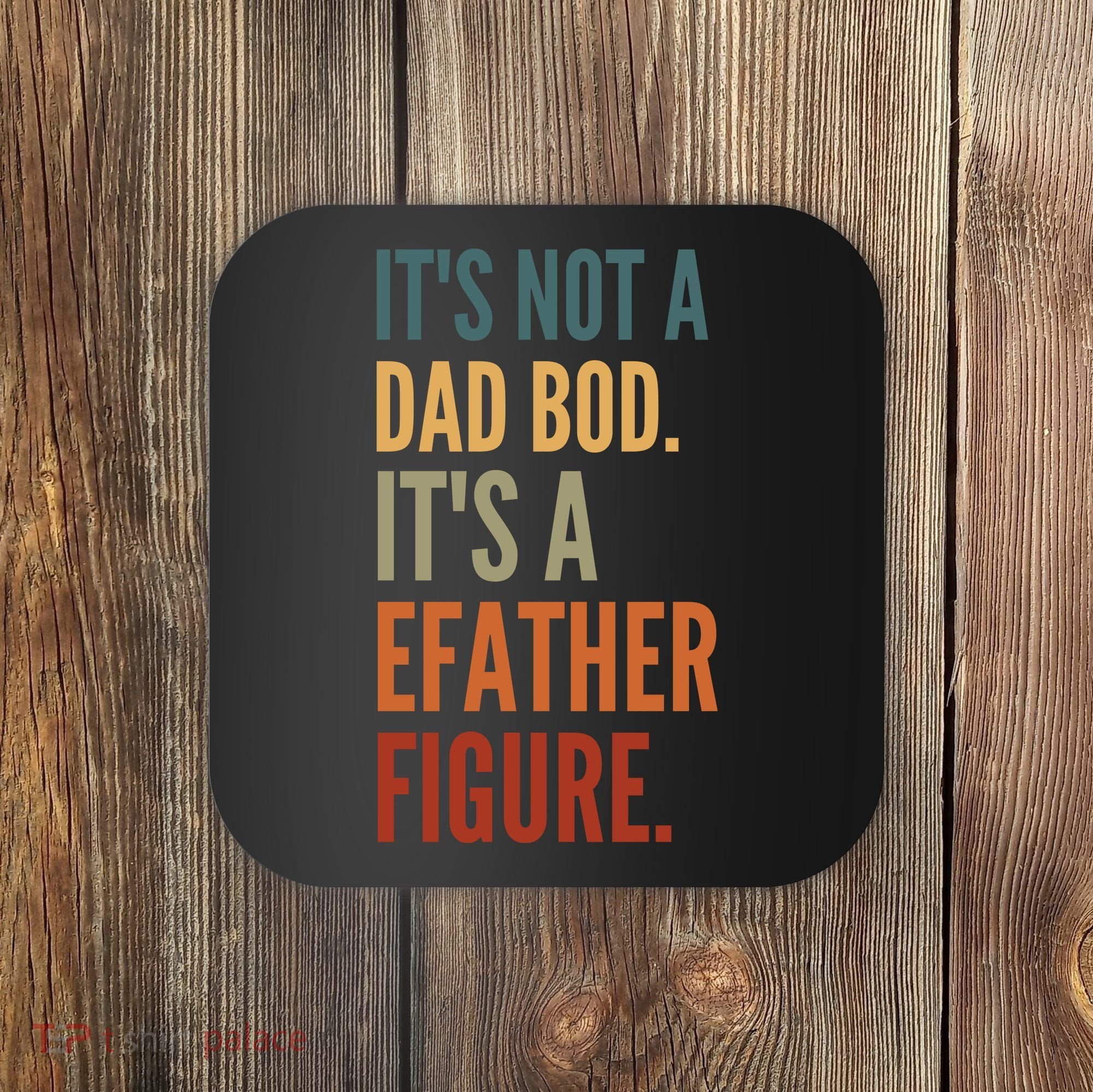 Funny Its Not A Dad Bod Its A Father Figure Coaster