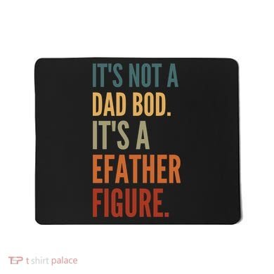 Funny Its Not A Dad Bod Its A Father Figure Mousepad
