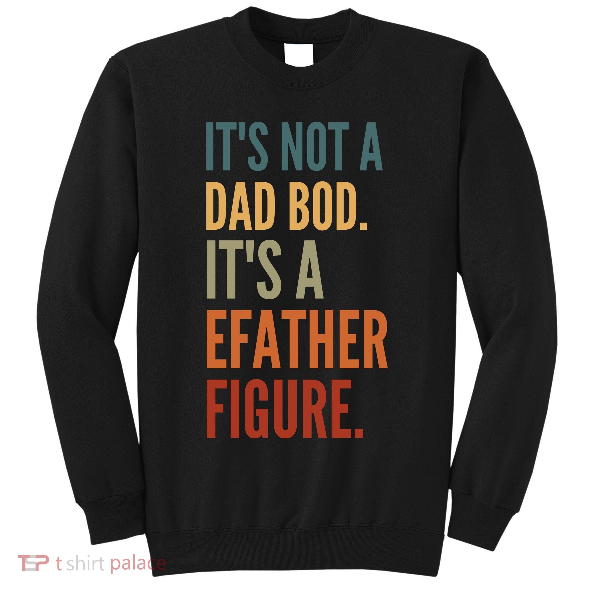 Funny Its Not A Dad Bod Its A Father Figure Tall Sweatshirt