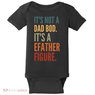 Funny Its Not A Dad Bod Its A Father Figure Baby Bodysuit