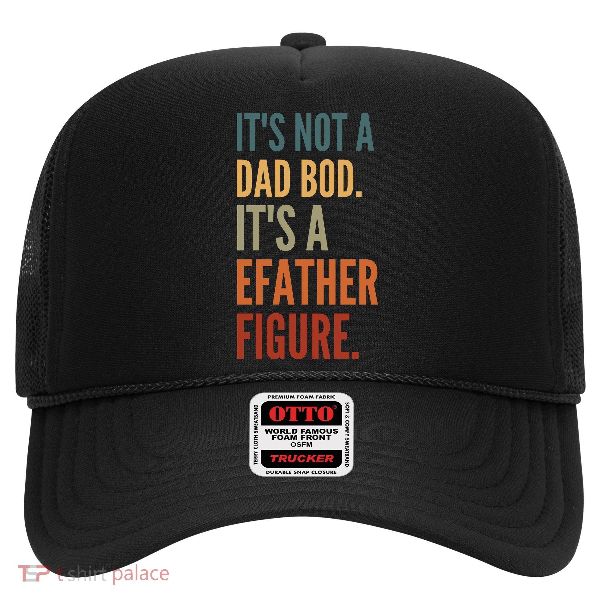 Funny Its Not A Dad Bod Its A Father Figure Hat