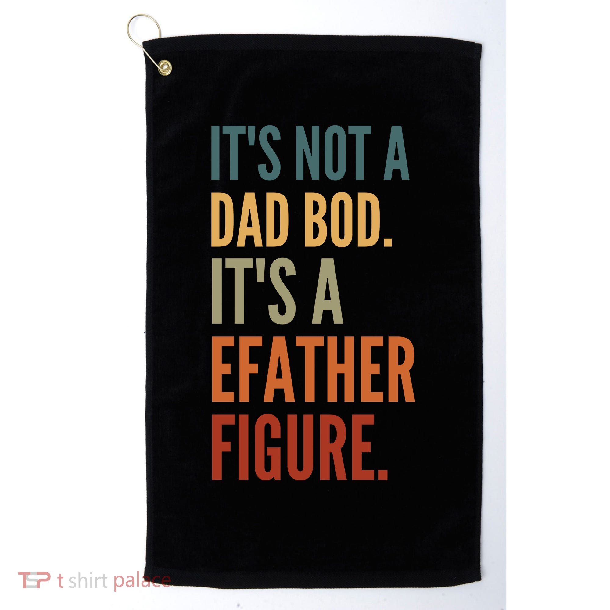 Funny Its Not A Dad Bod Its A Father Figure Golf Towel