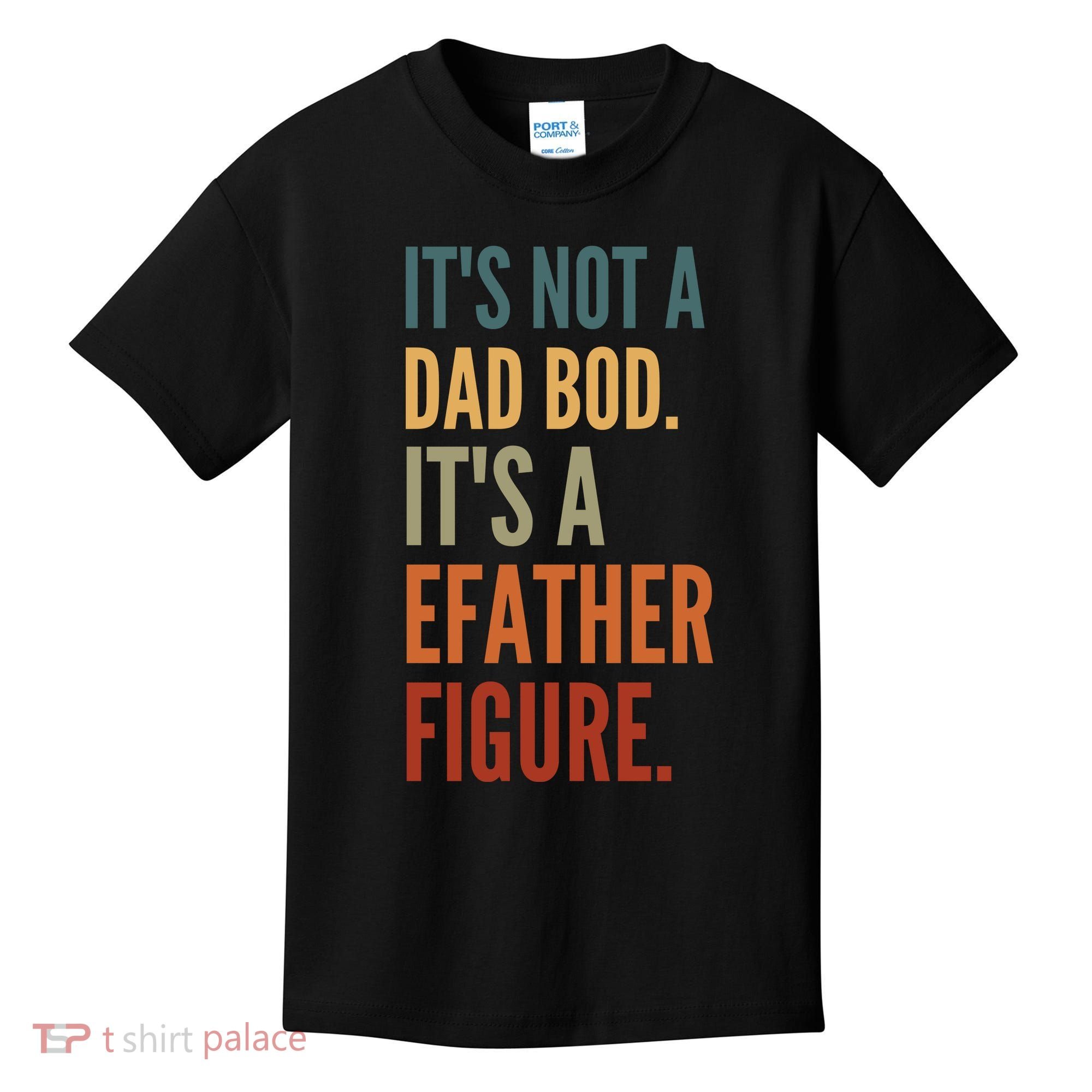 Funny Its Not A Dad Bod Its A Father Figure Kids T-Shirt
