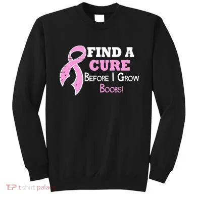 Find A Cure Before I Grow Boobs Sweatshirt