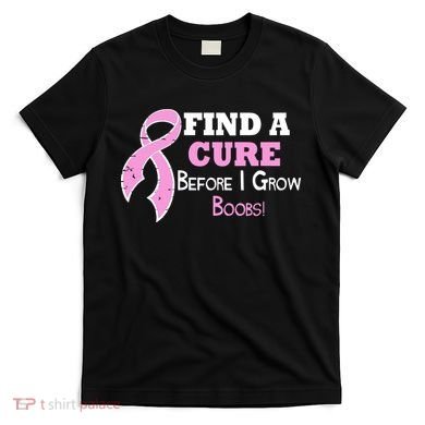 Find A Cure Before I Grow Boobs T-Shirt