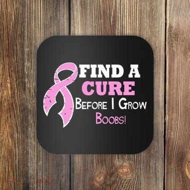 Find A Cure Before I Grow Boobs Coaster
