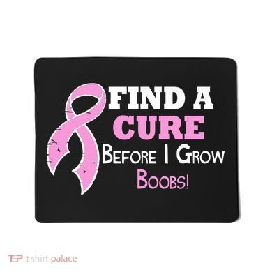 Find A Cure Before I Grow Boobs Mousepad