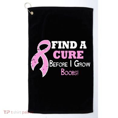 Find A Cure Before I Grow Boobs Golf Towel