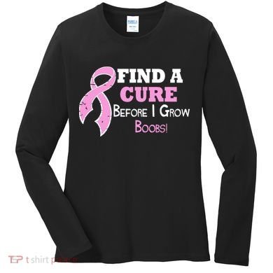 Find A Cure Before I Grow Boobs Women's Long Sleeve Shirt
