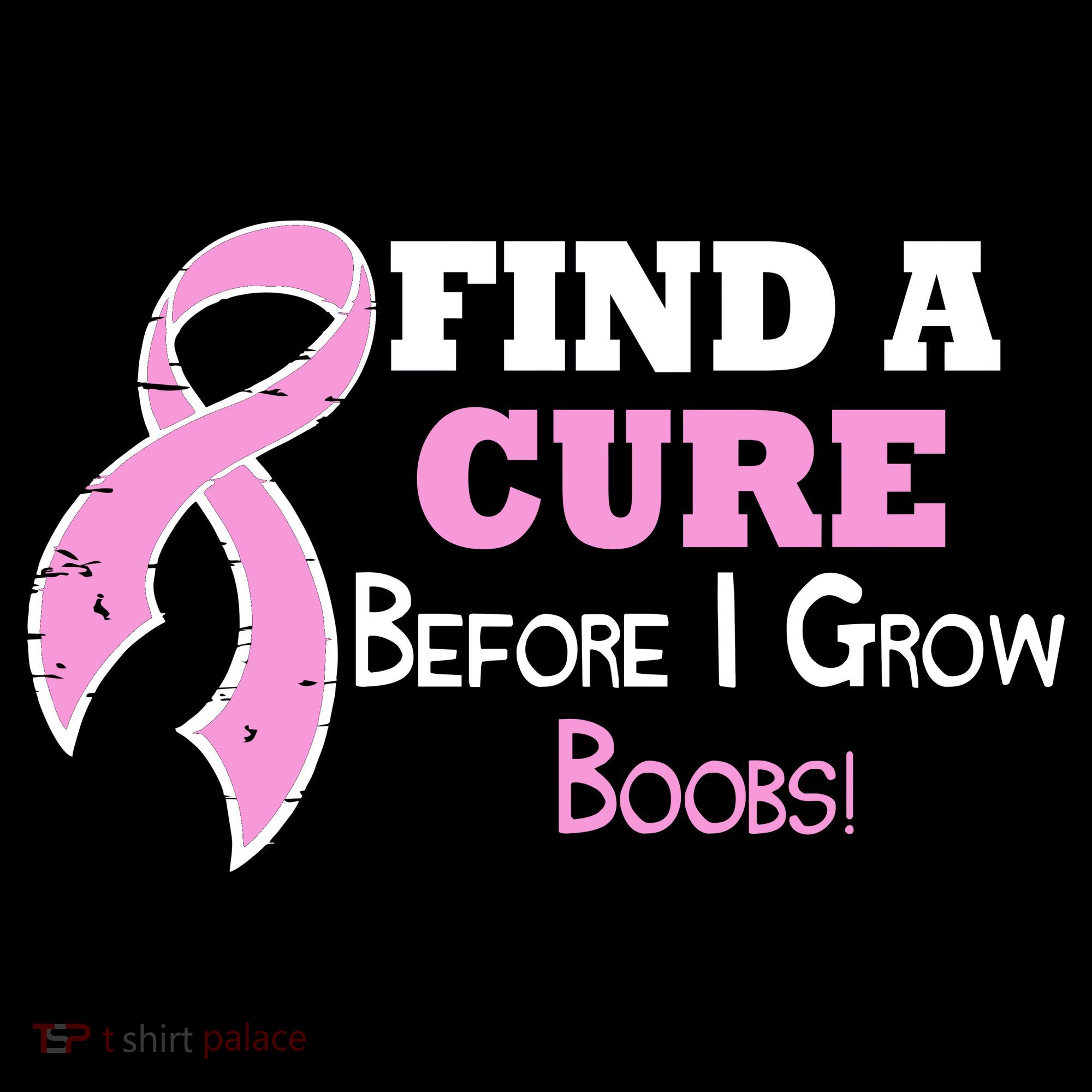 Find A Cure Before I Grow Boobs Women's T-Shirt