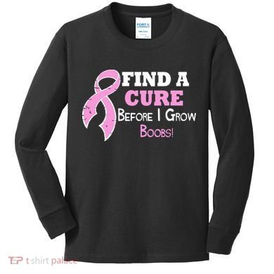 Find A Cure Before I Grow Boobs Kids Long Sleeve Shirt