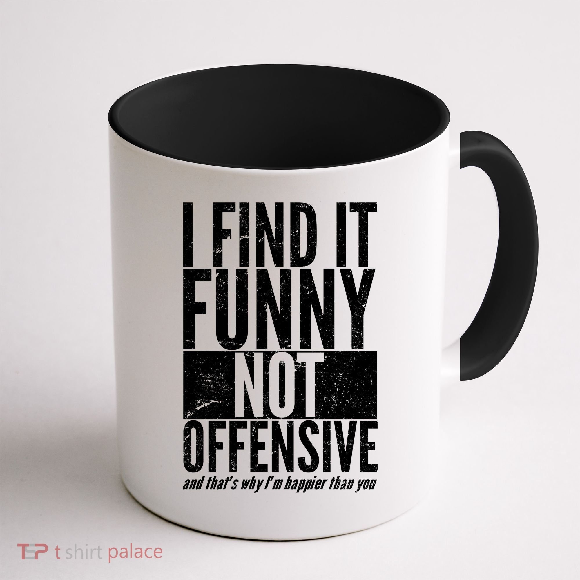 Find It Funny Not Offensive Happier Then You Coffee Mug