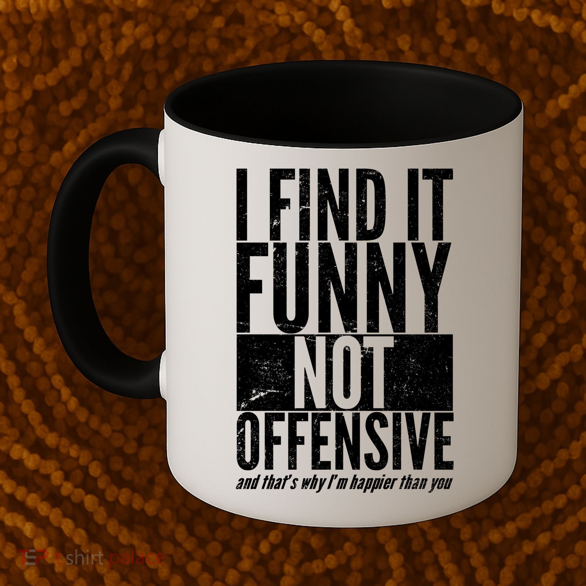Find It Funny Not Offensive Happier Then You Coffee Mug