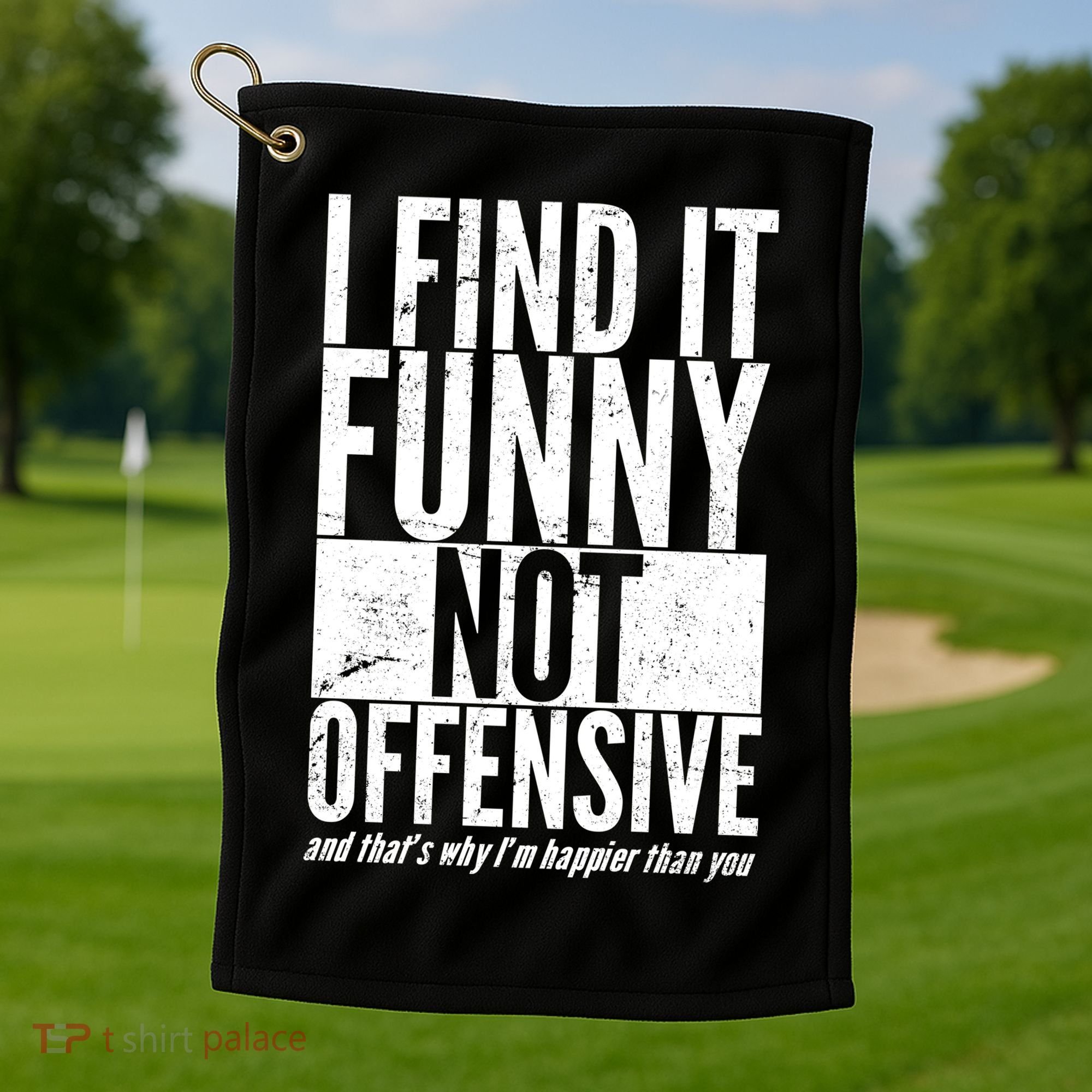 Find It Funny Not Offensive Happier Then You Golf Towel