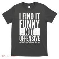 Find It Funny Not Offensive Happier Then You T-Shirt thumb 0