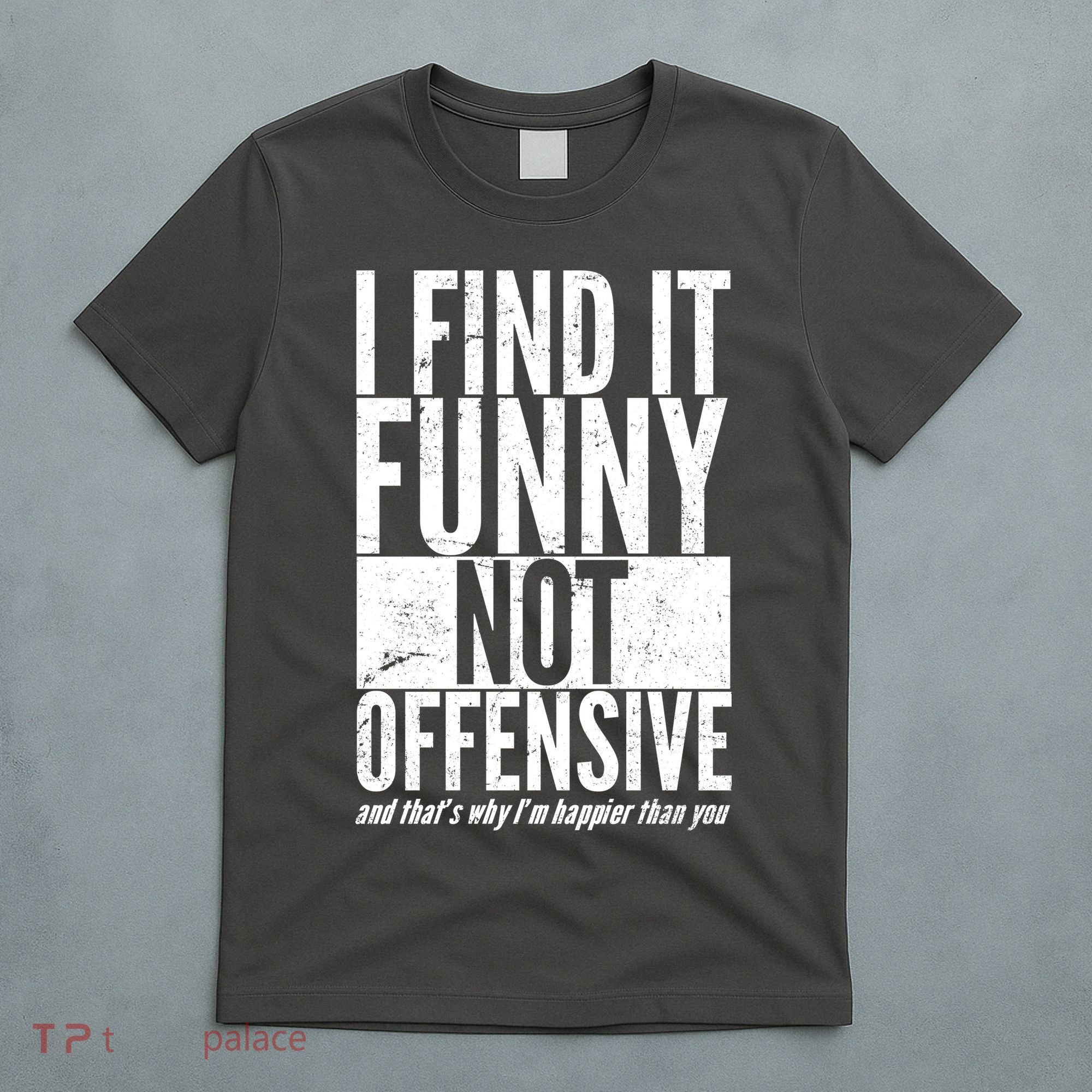 Find It Funny Not Offensive Happier Then You T-Shirt
