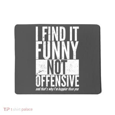 Find It Funny Not Offensive Happier Then You Mousepad