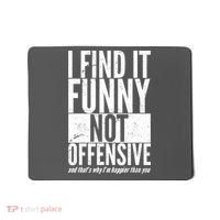 Find It Funny Not Offensive Happier Then You Mousepad thumb 0