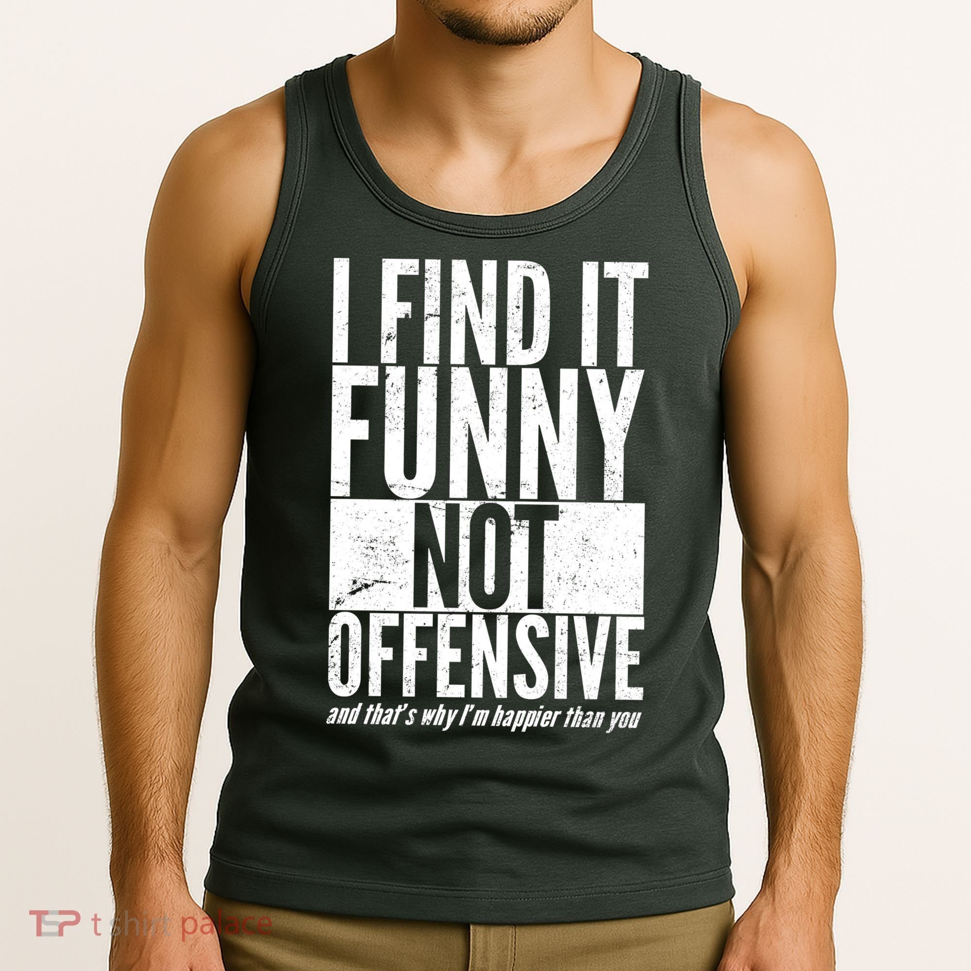 Find It Funny Not Offensive Happier Then You Tank Top