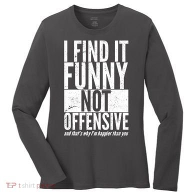 Find It Funny Not Offensive Happier Then You Women's Long Sleeve Shirt