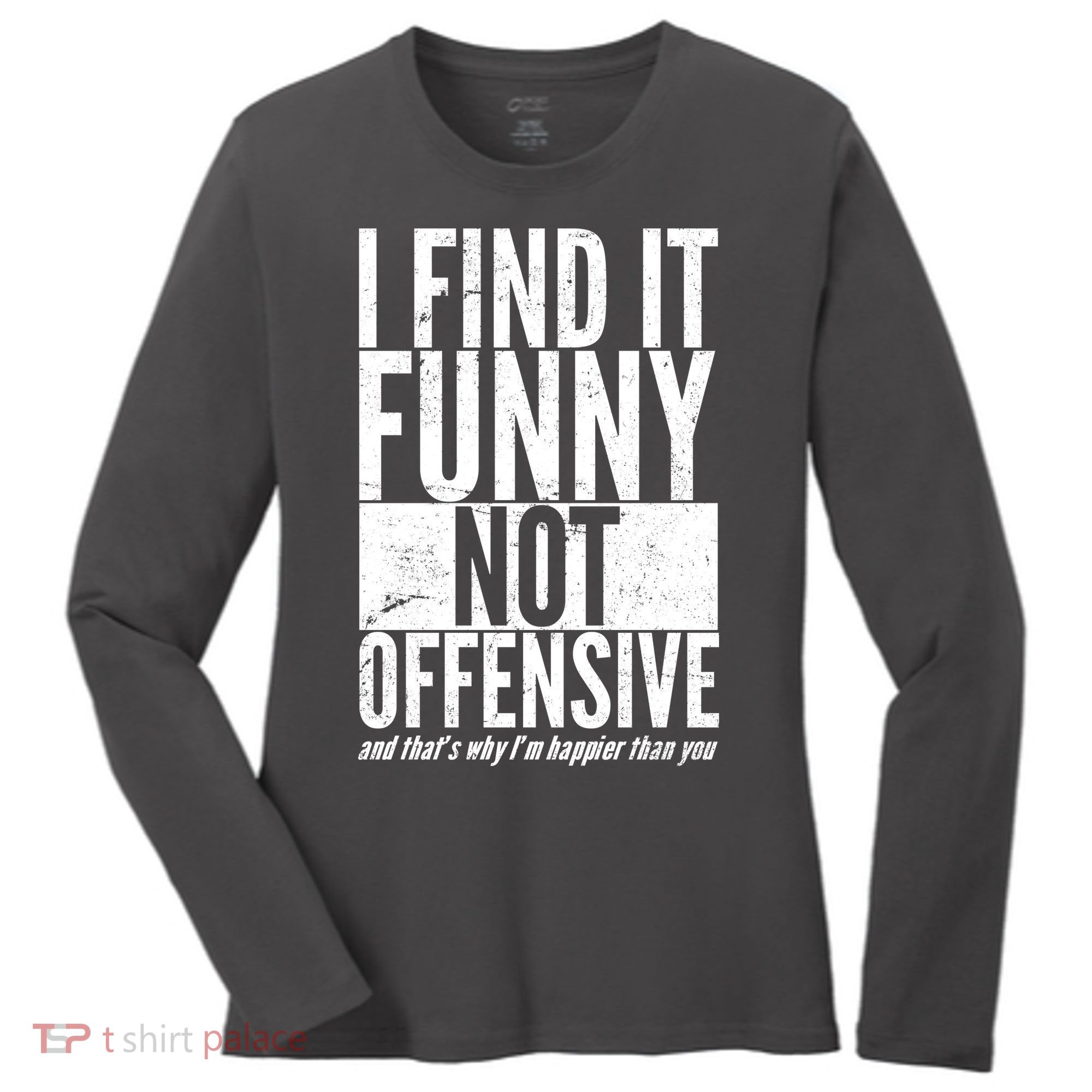 Find It Funny Not Offensive Happier Then You Women's Long Sleeve Shirt
