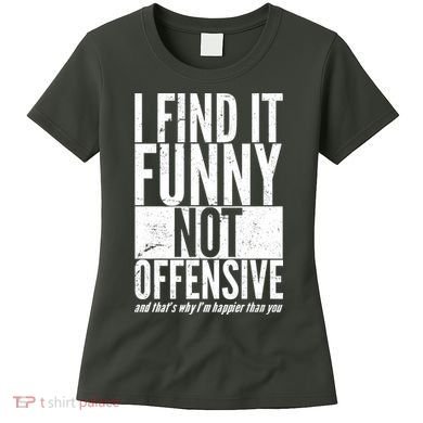 Find It Funny Not Offensive Happier Then You Women's T-Shirt