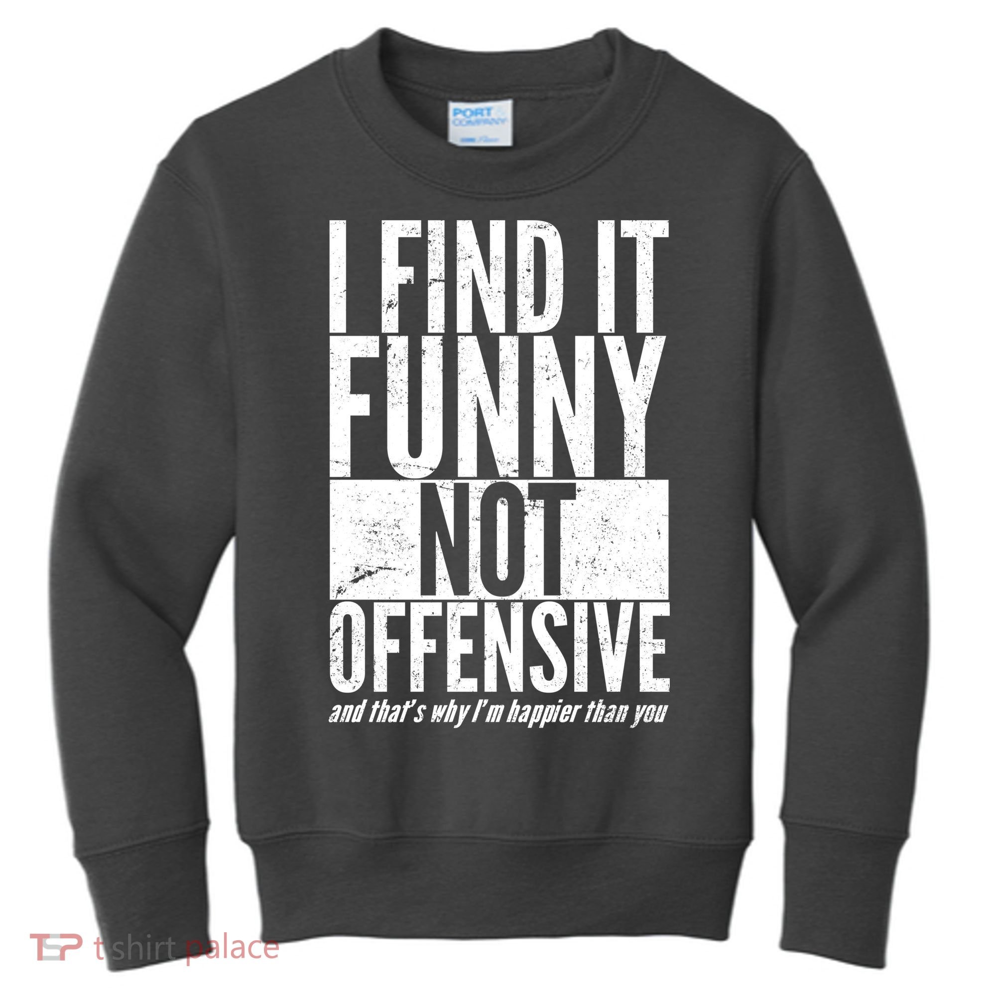 Find It Funny Not Offensive Happier Then You Kids Sweatshirt