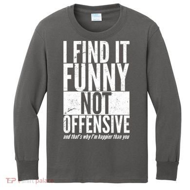 Find It Funny Not Offensive Happier Then You Kids Long Sleeve Shirt