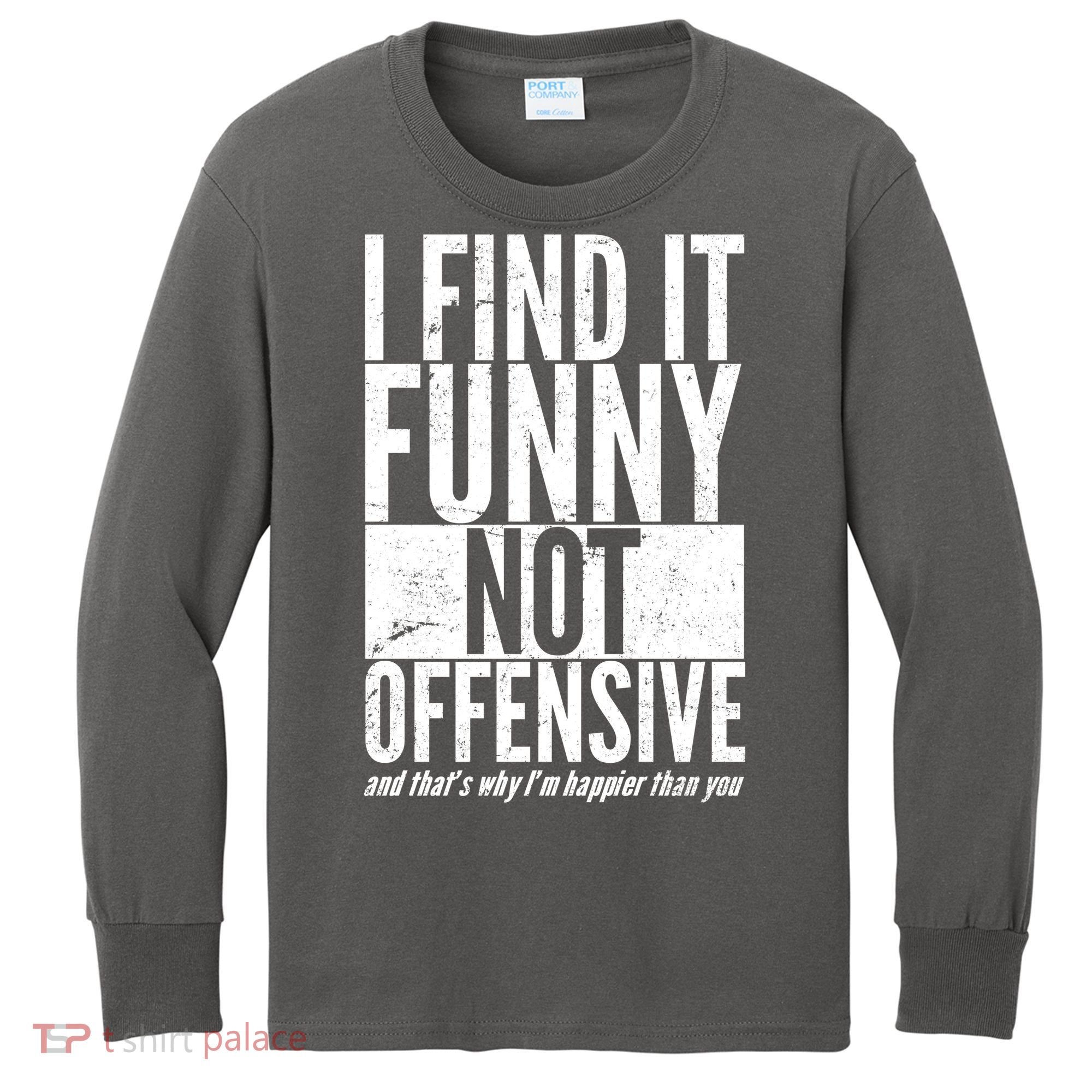 Find It Funny Not Offensive Happier Then You Kids Long Sleeve Shirt