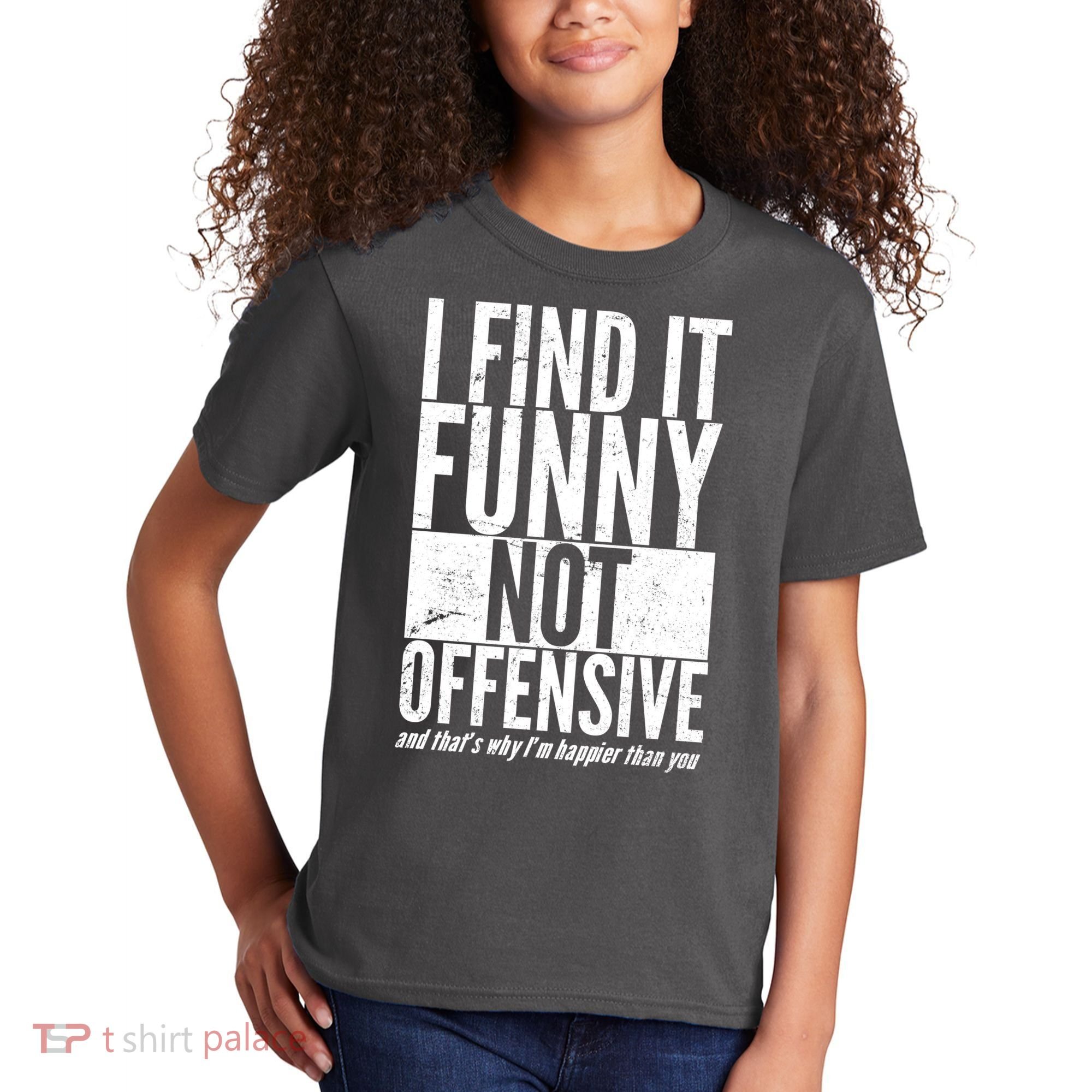Find It Funny Not Offensive Happier Then You Kids T-Shirt
