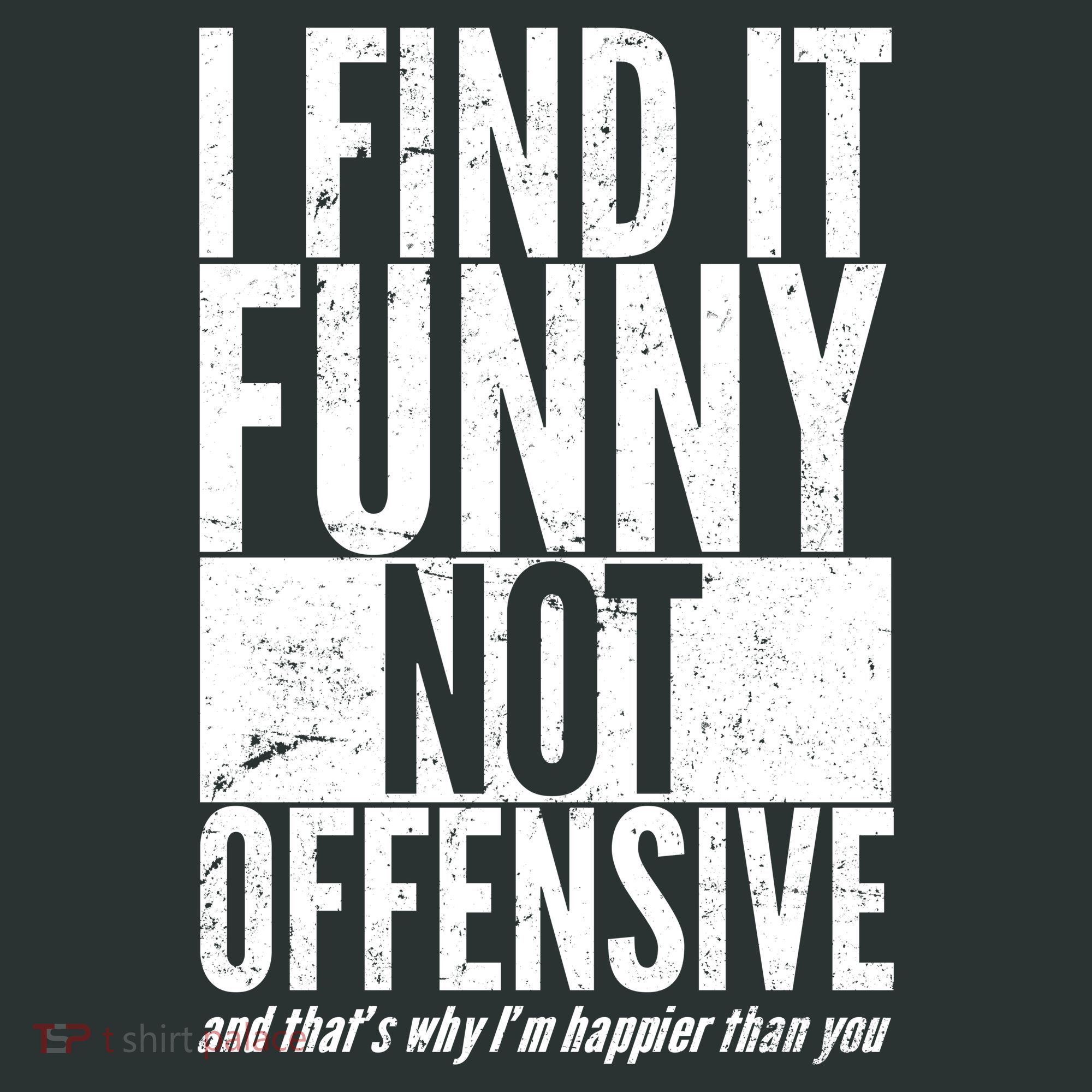 Find It Funny Not Offensive Happier Then You Kids T-Shirt