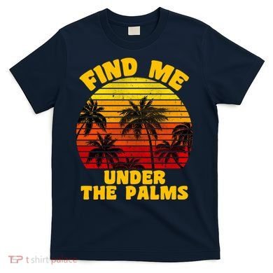 Find Me Under The Palms T-Shirt