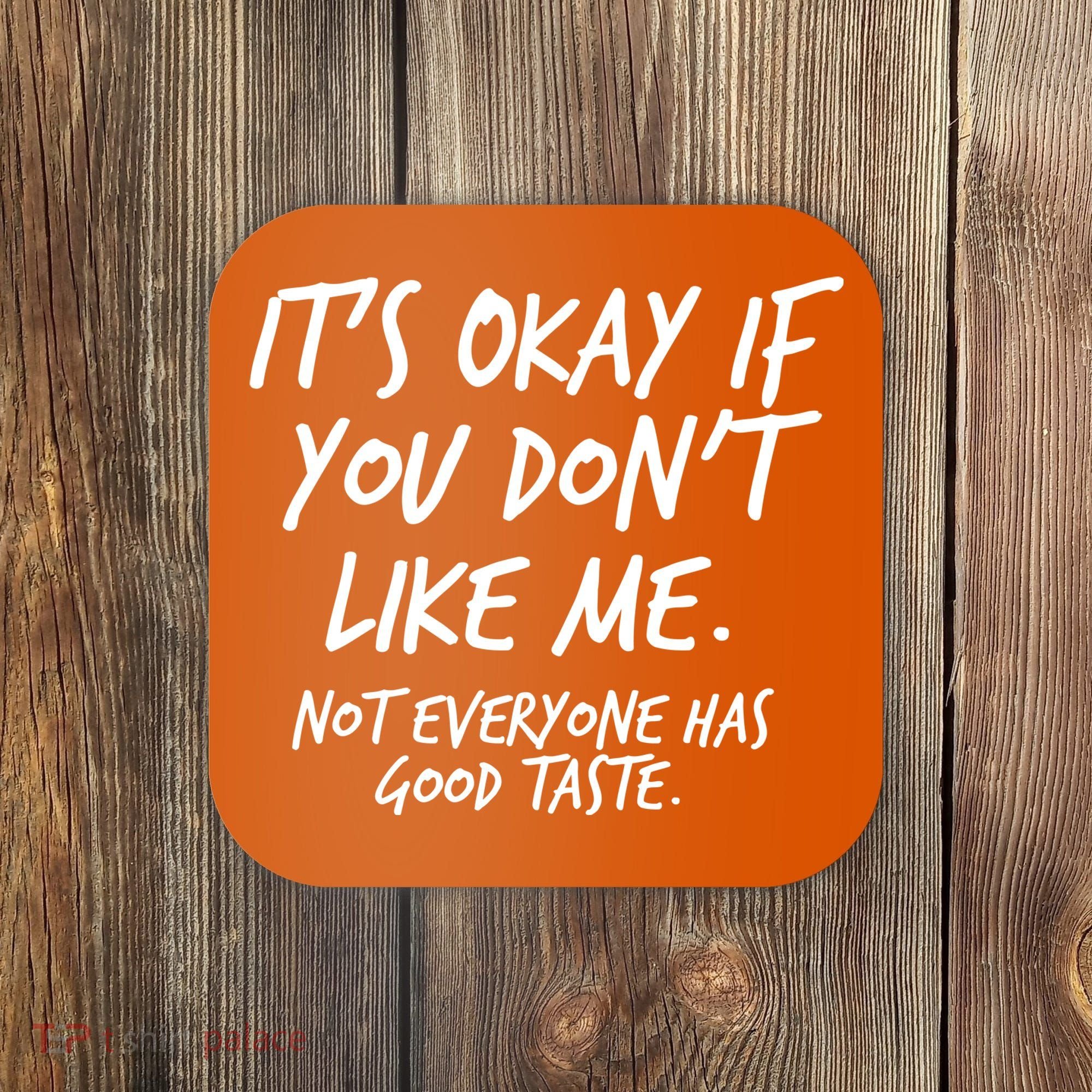 Funny Its Okay If You Dont Like Me Coaster