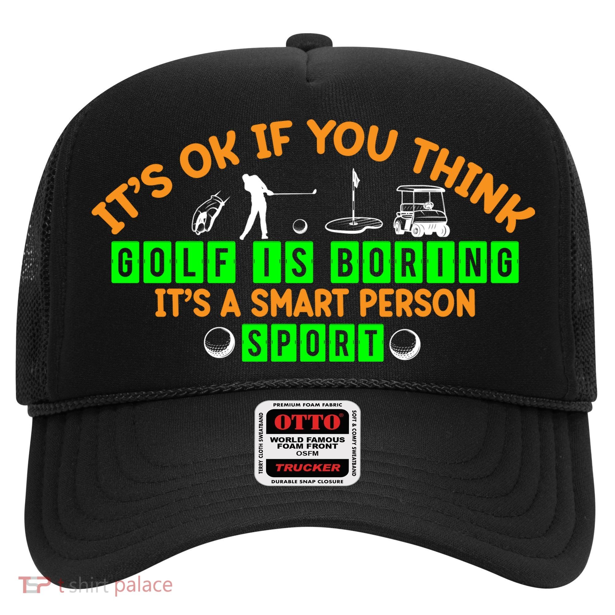 Funny It's Ok If You Think Golf Is Boring It's A Smart Person Sport Hat