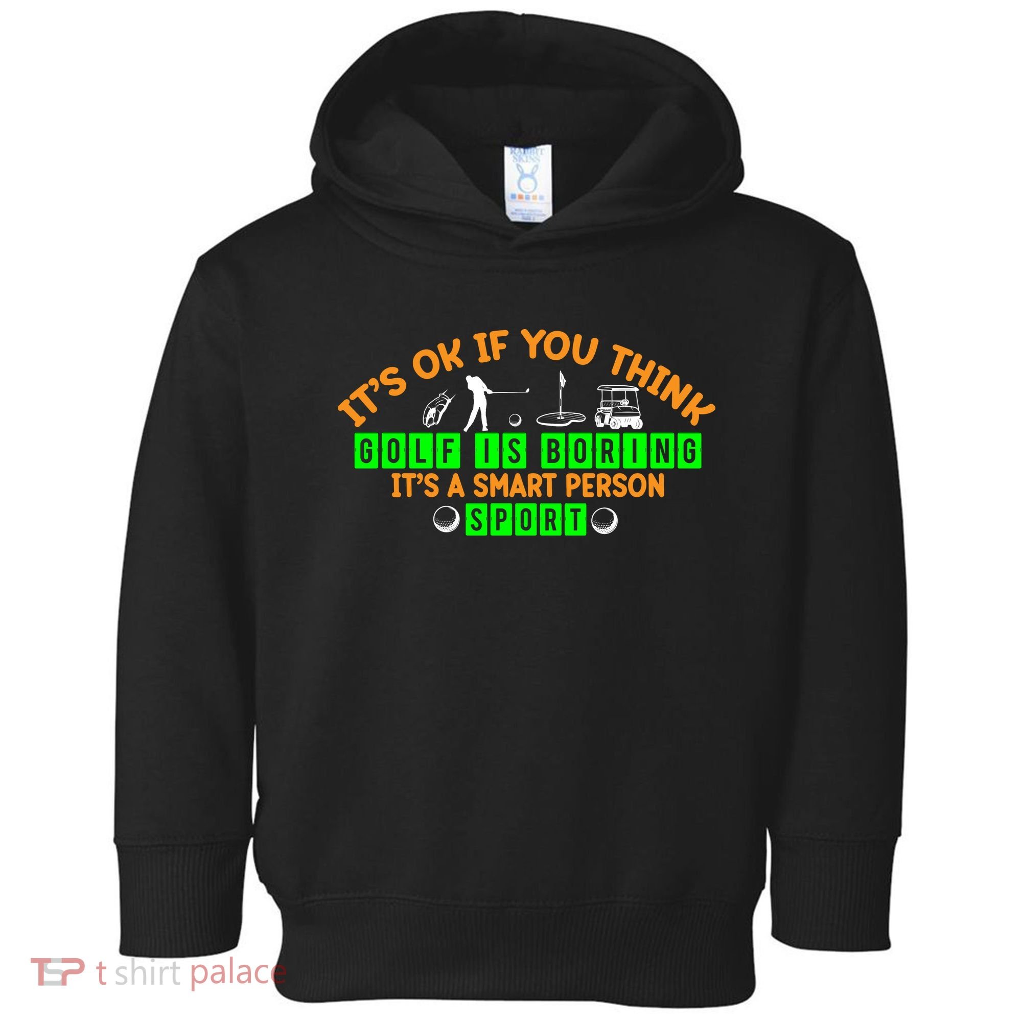 Funny It's Ok If You Think Golf Is Boring It's A Smart Person Sport Toddler Hoodie