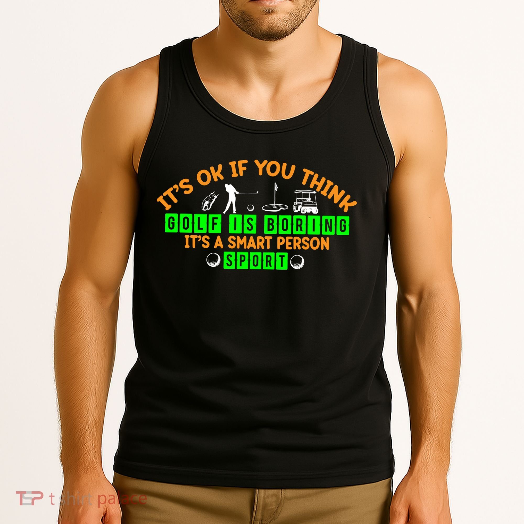 Funny It's Ok If You Think Golf Is Boring It's A Smart Person Sport Tank Top