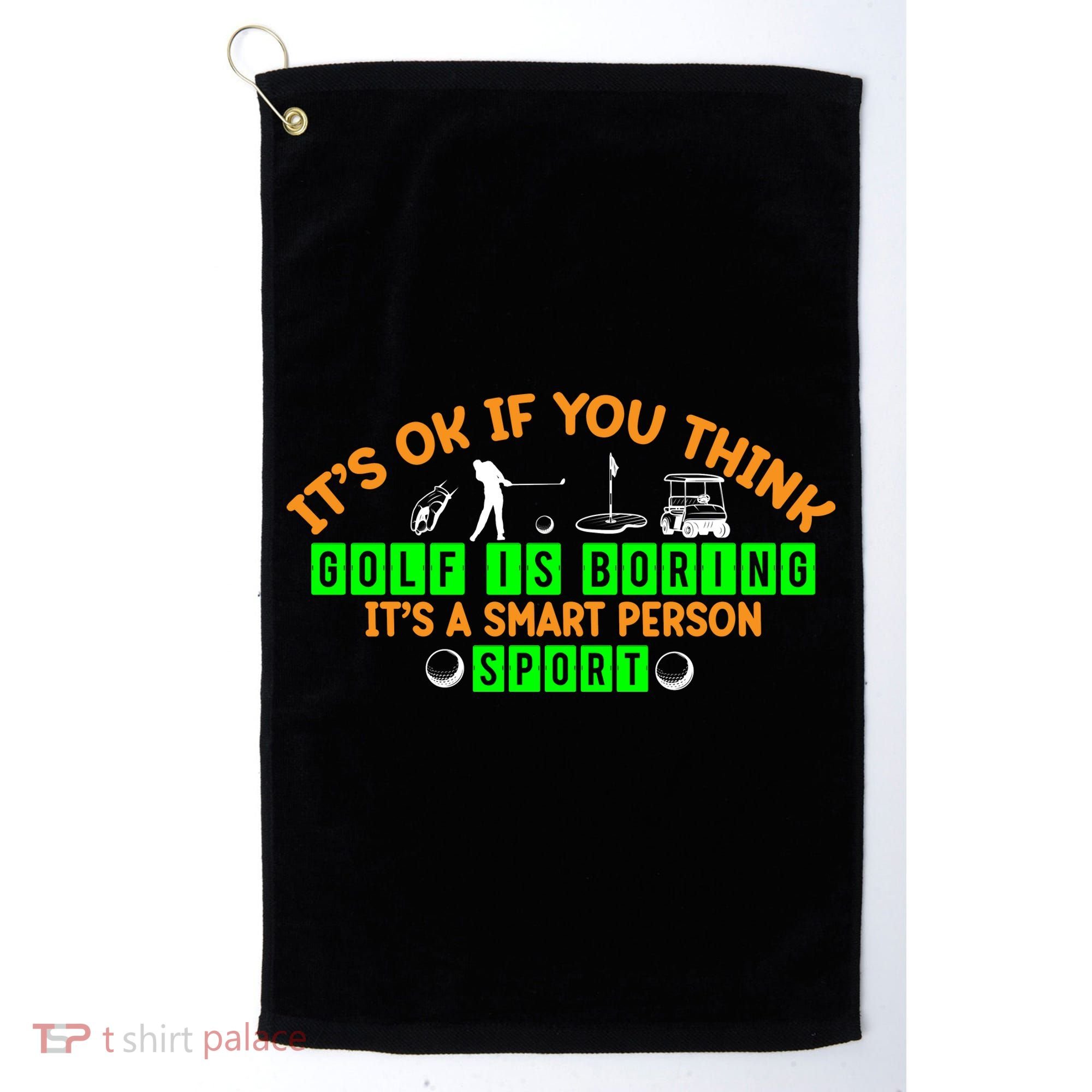 Funny It's Ok If You Think Golf Is Boring It's A Smart Person Sport Golf Towel