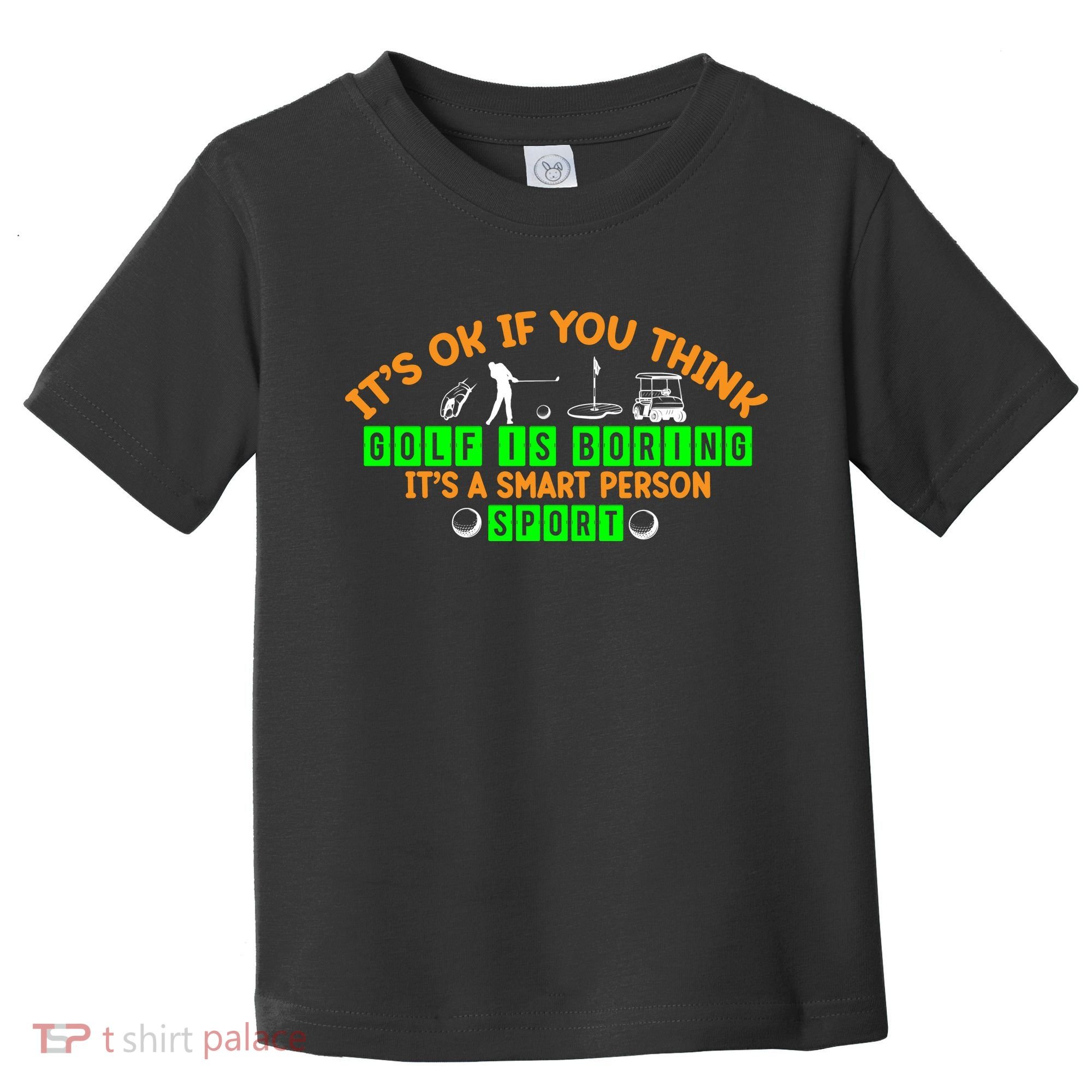 Funny It's Ok If You Think Golf Is Boring It's A Smart Person Sport Toddler T-Shirt