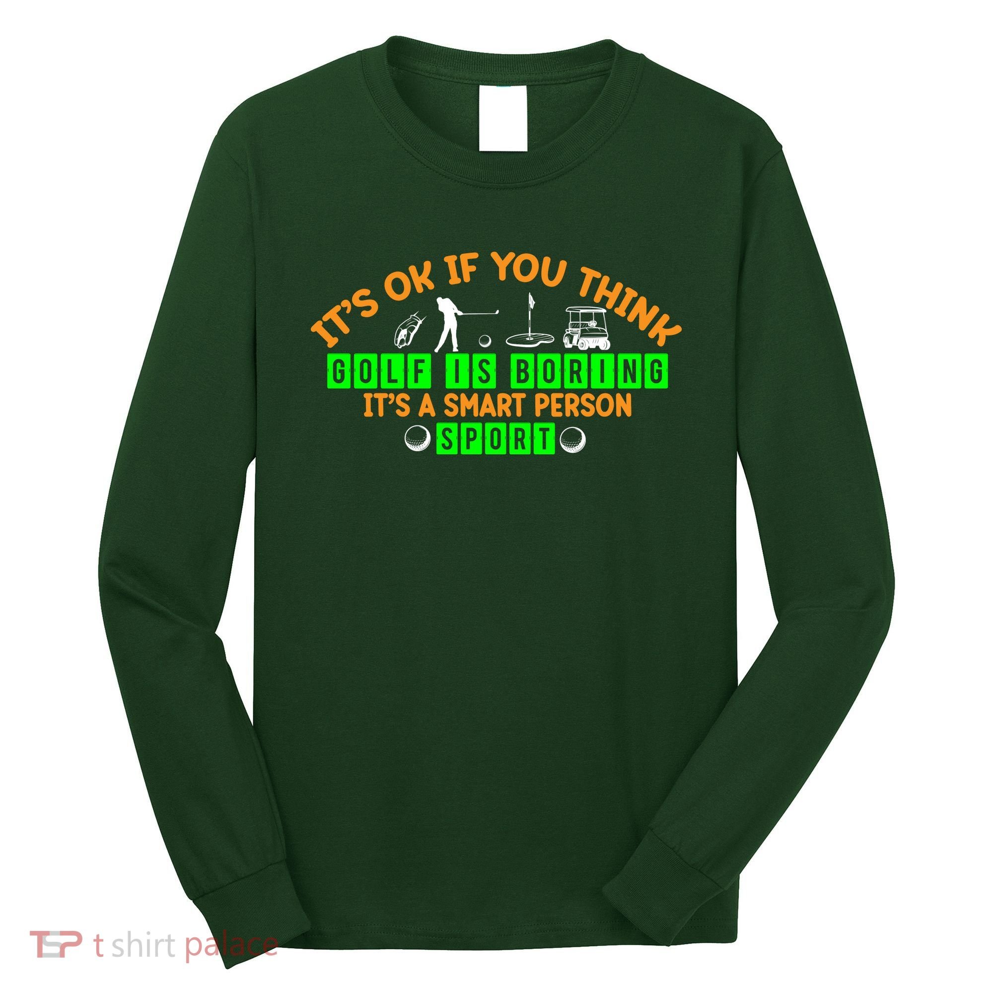 Funny It's Ok If You Think Golf Is Boring It's A Smart Person Sport Long Sleeve Shirt