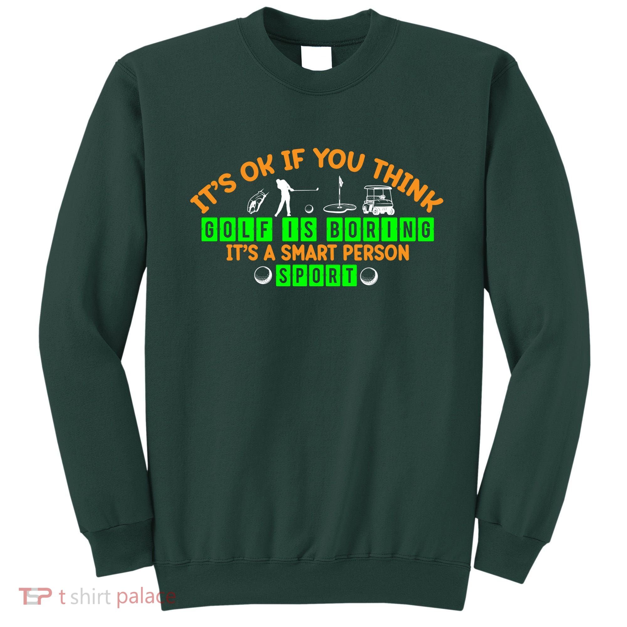 Funny It's Ok If You Think Golf Is Boring It's A Smart Person Sport Sweatshirt