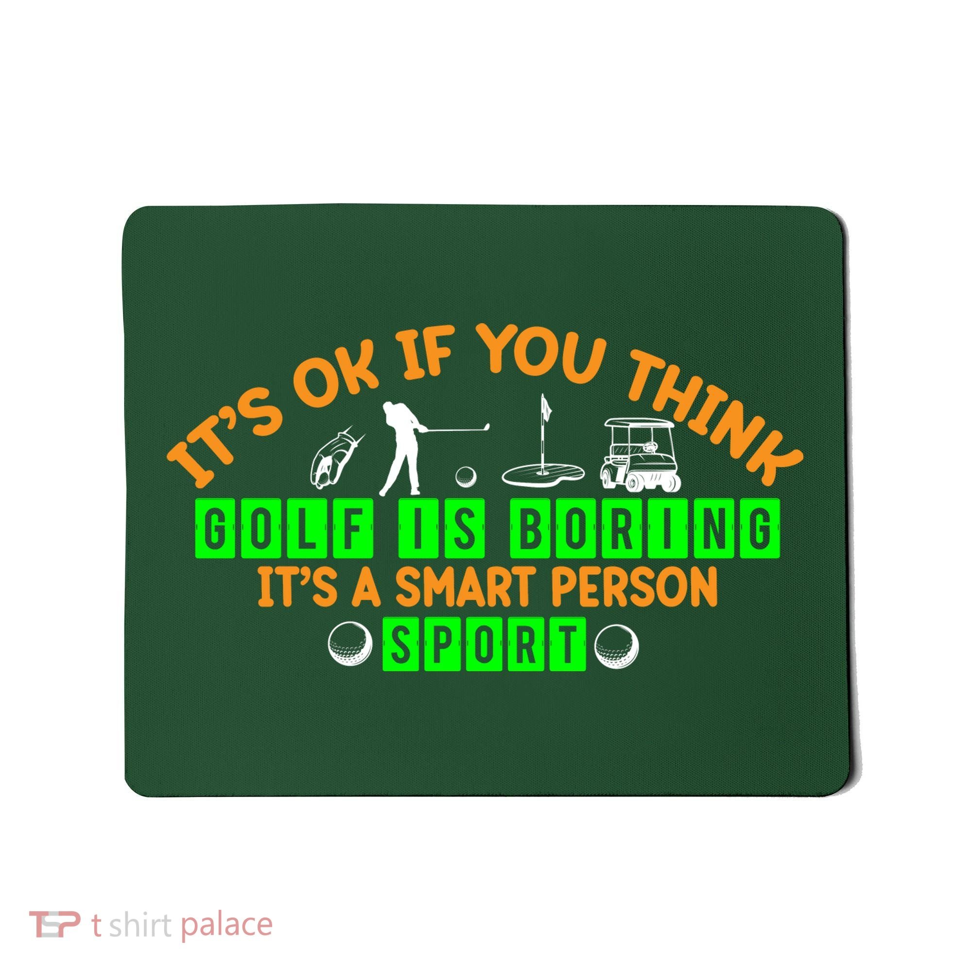 Funny It's Ok If You Think Golf Is Boring It's A Smart Person Sport Mousepad