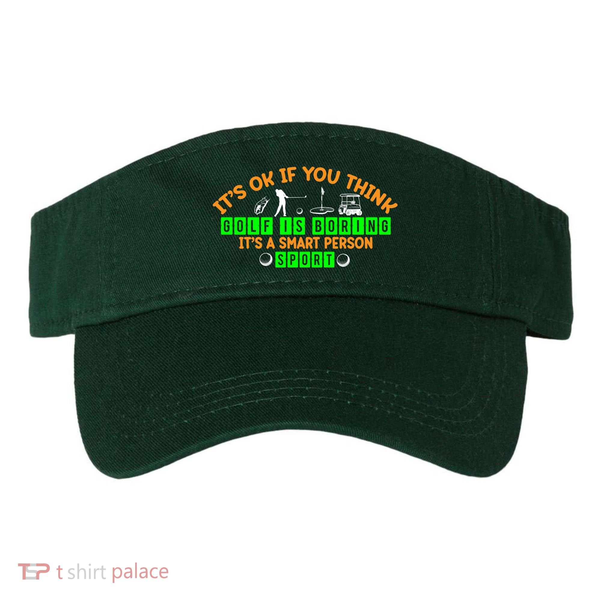 Funny It's Ok If You Think Golf Is Boring It's A Smart Person Sport Visor